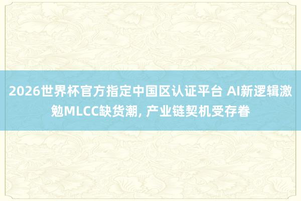 2026世界杯官方指定中國區認證平臺 AI新邏輯激勉MLCC缺貨潮, 產業鏈契機受存眷