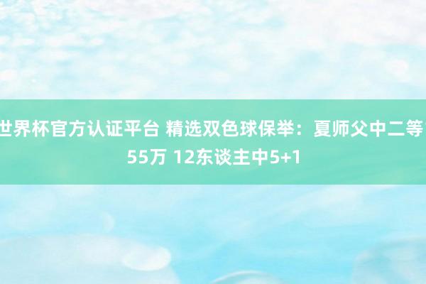 世界杯官方認(rèn)證平臺(tái) 精選雙色球保舉：夏師父中二等155萬(wàn) 12東談主中5+1